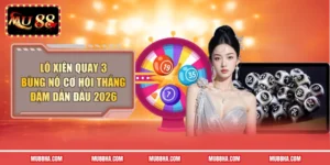 Lô xiên quay 3 - Bùng nổ cơ hội thắng đậm dẫn đầu 2026
